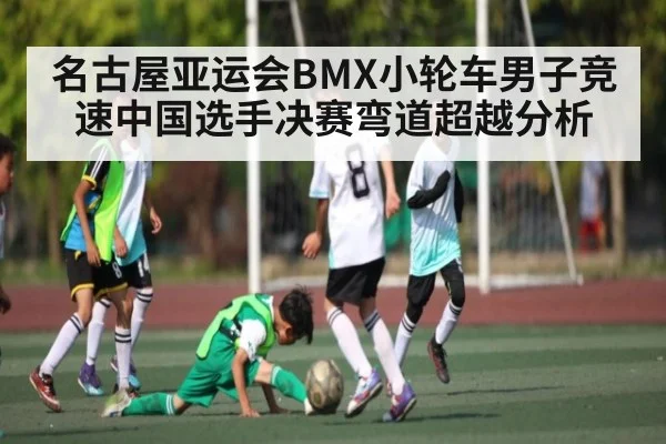 名古屋亚运会BMX小轮车男子竞速中国选手决赛弯道超越分析