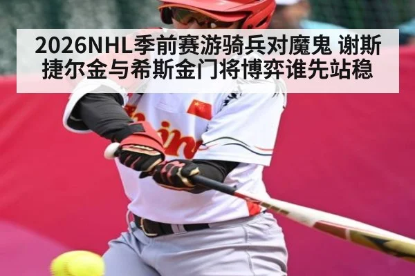 2026NHL季前赛游骑兵对魔鬼 谢斯捷尔金与希斯金门将博弈谁先站稳